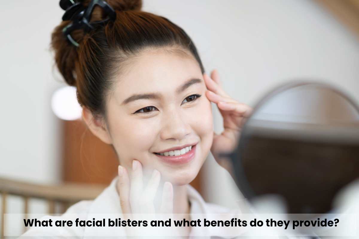 what-are-facial-blisters-and-benefits-2023